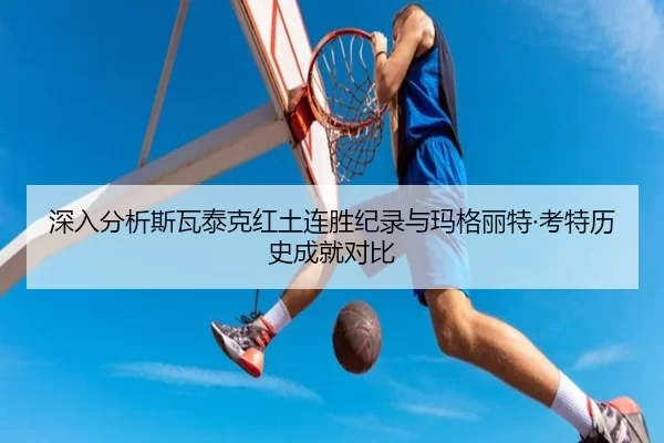 深入分析斯瓦泰克红土连胜纪录与玛格丽特·考特历史成就对比