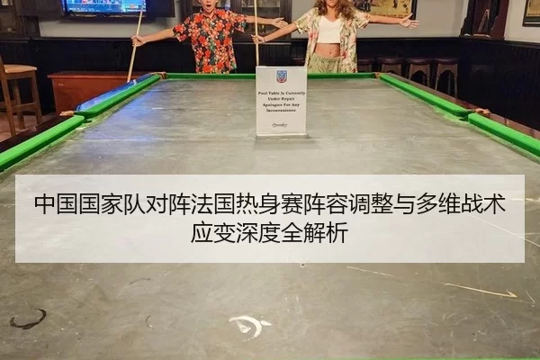 中国国家队对阵法国热身赛阵容调整与多维战术应变深度全解析