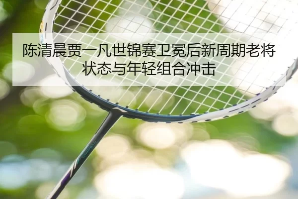 chen-qing-chen-jia-yi-fan-shi-jin-sai-wei-mian-hou-xin-zhou-qi-lao-jiang-zhuang-tai-yu-nian-qing-zu-he-chong-ji-3-528.jpg